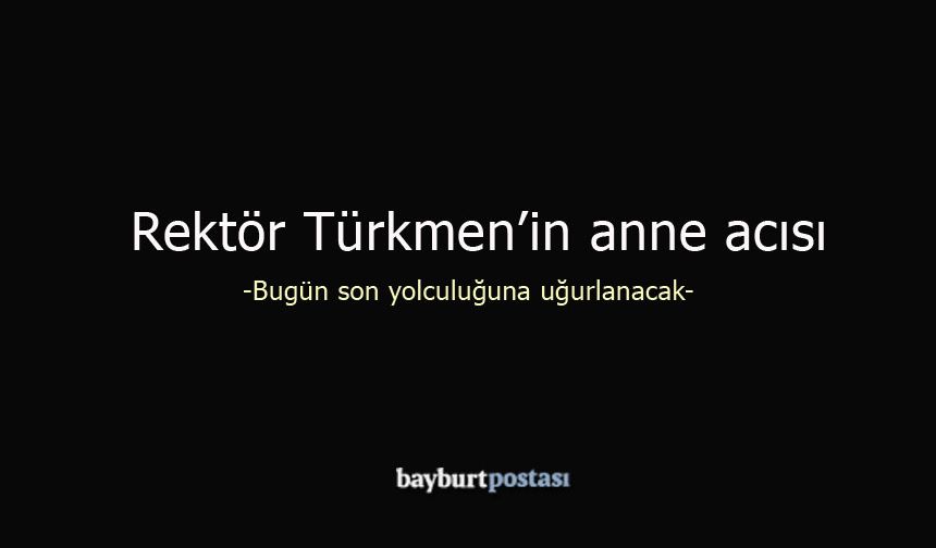 Rektör Mutlu Türkmen'in anne acısı