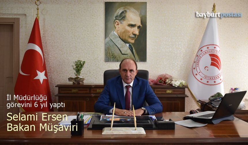 Bayburt İl Tarım ve Orman Müdürü Selami Ersen Bakan Müşaviri oldu