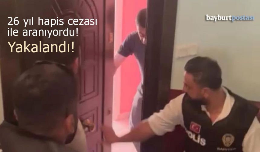 Bayburt Emniyetinden Operasyon: 26 Yıl Hapis Cezalı Şahıs Yakalandı!