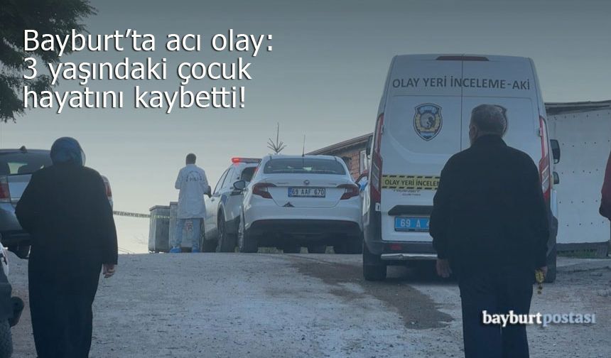 Bayburt'ta acı olay: 3 yaşındaki çocuk hayatını kaybetti!