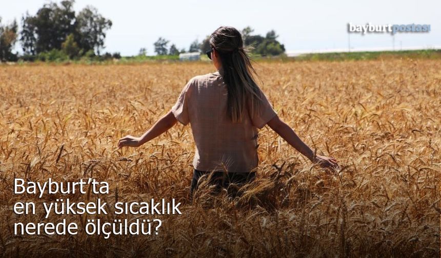 Bayburt'ta en yüksek sıcaklık nerede ölçüldü?