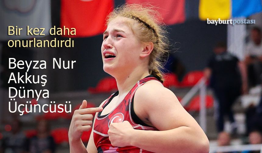 Bayburt'un Gururu Beyza Nur Akkuş, Dünya Üçüncüsü