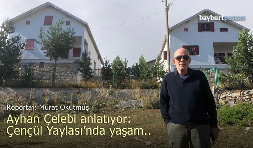 Ayhan Çelebi ile Çençül Yaylası ve Bayburt'a dair...