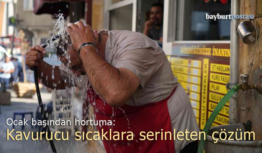 Ocak Başından Hortuma: Kavurucu Sıcaklara Serinleten Çözüm