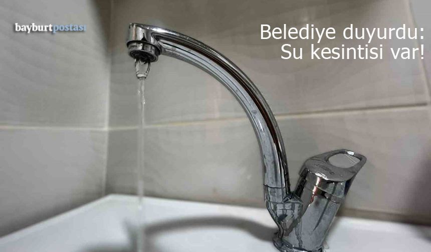 Bayburt Belediyesi duyurdu: Su kesintisi var!