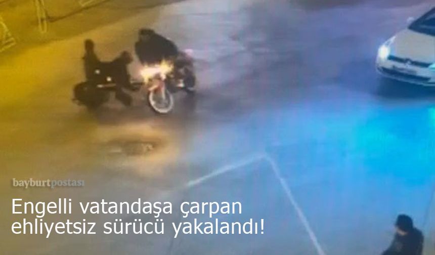 Bayburt'ta engelli vatandaşa çarpan ehliyetsiz sürücü yakalandı!