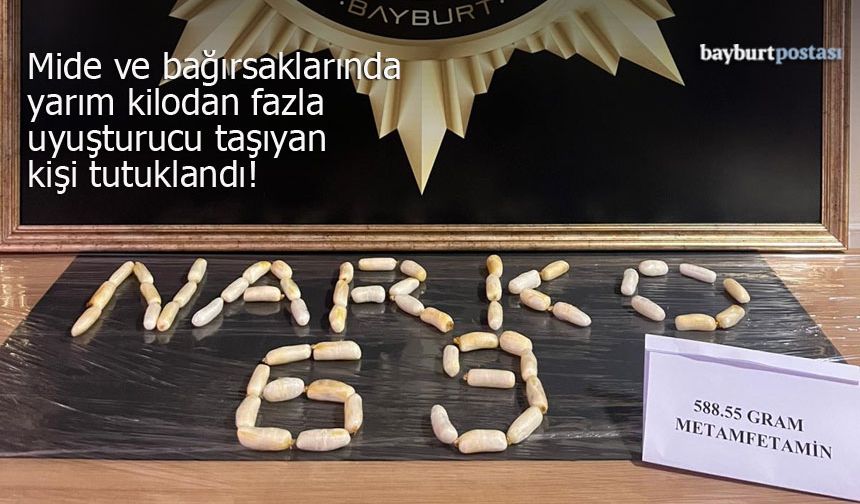 Bayburt'ta mide ve bağırsaklarında uyuşturucu taşıyan kişi tutuklandı!