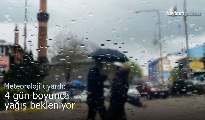 Meteoroloji uyardı: Bayburt'ta 4 gün boyunca yağış bekleniyor