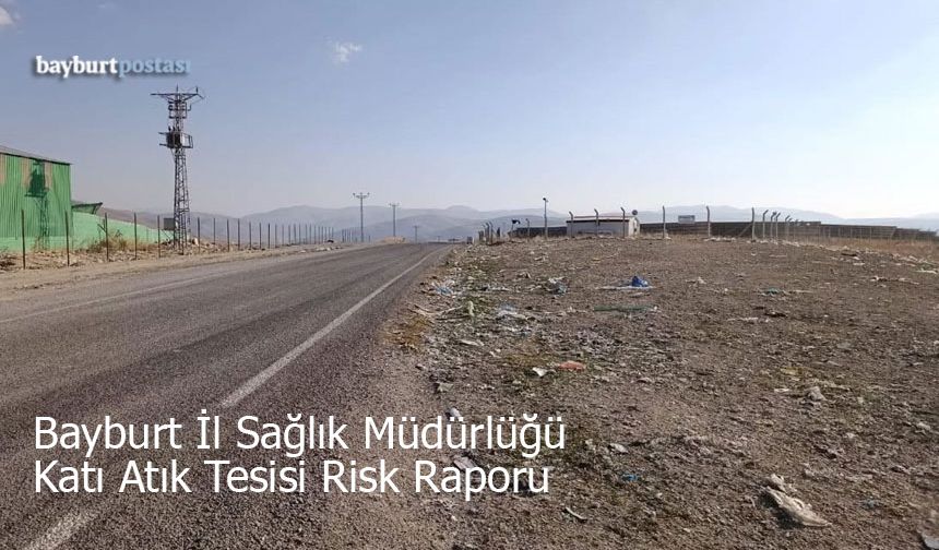 Bayburt'ta Katı Atık Tesisi Tehlikesi: İl Sağlık Müdürlüğü Risk Raporu Hazırladı