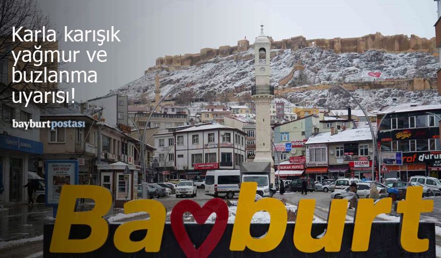 Meteorolojiden Bayburt İçin Karla Karışık Yağmur ve Buzlanma Uyarısı!