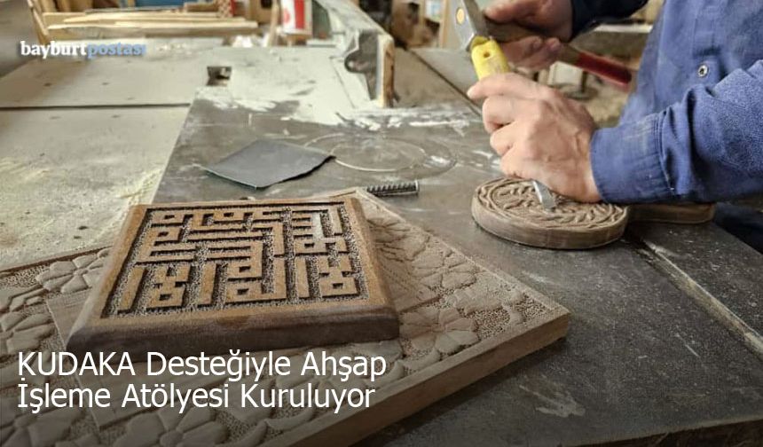 KUDAKA Desteğiyle Bayburt'a Ahşap İşleme Atölyesi Kuruluyor
