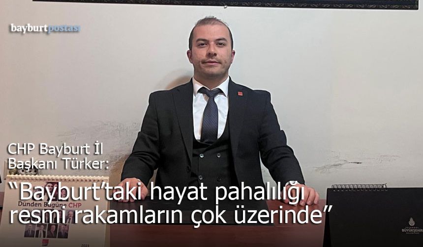 Sercan Türker: "Bayburt'taki hayat pahalılığı resmi rakamların çok üzerinde"