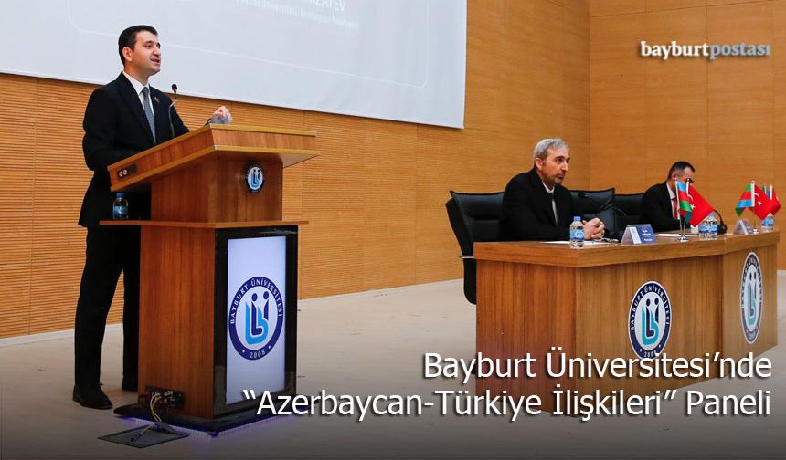 Bayburt Üniversitesi ve Azerbaycan Başkonsolosluğu’ndan Ortak Panel