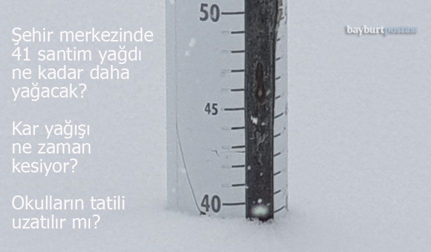 Bayburt’ta 41 santimetre yağdı, 50'yi bulacak mı? Kar tatili uzatılır mı?