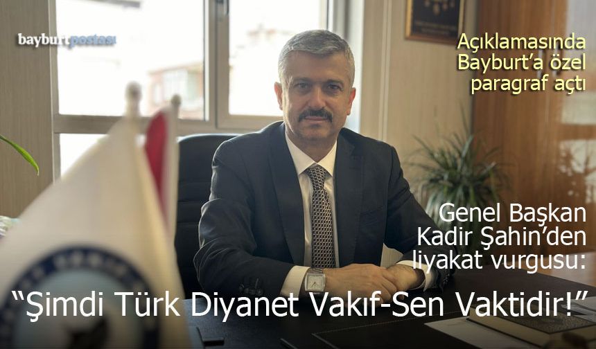 Genel Başkan Kadir Şahin: "Şimdi Türk Diyanet Vakıf-Sen Vaktidir!"