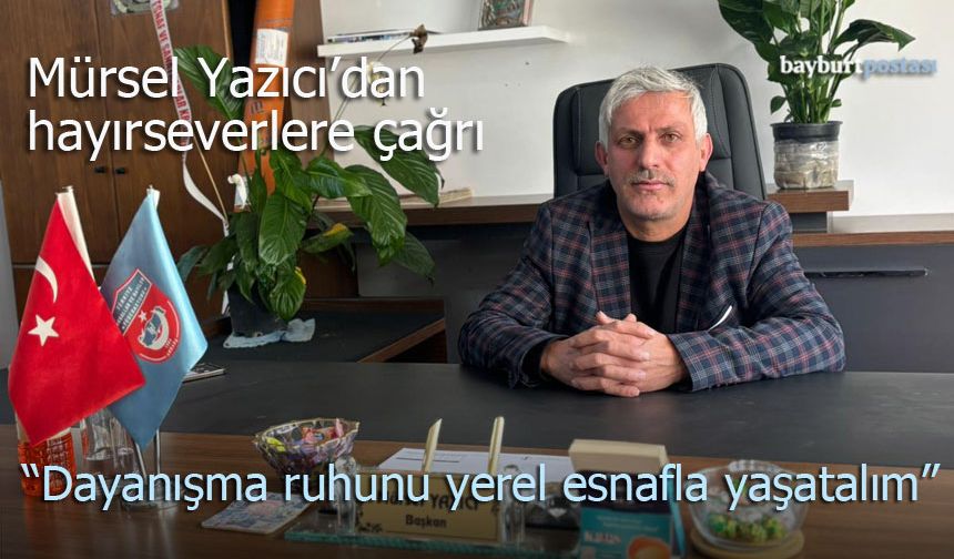 Mürsel Yazıcı’dan Hayırseverlere Çağrı: "Dayanışma Ruhunu Yerel Esnafla Yaşatalım"