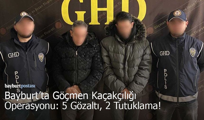 Bayburt’ta Göçmen Kaçakçılığı Operasyonu: 5 Gözaltı, 2 Tutuklama!