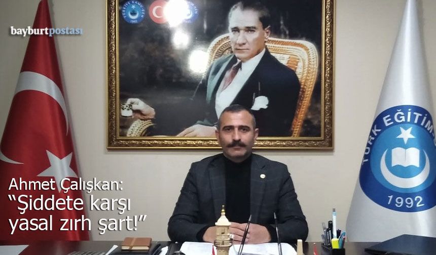 Bayburt Türk Eğitim-Sen Başkanı Ahmet Çalışkan: "Şiddete Karşı Yasal Zırh Şart"