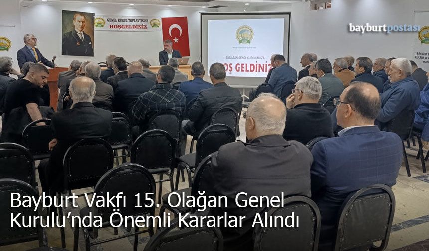 Bayburt Vakfı 15. Olağan Genel Kurulu’nda Önemli Kararlar: Tüzük ve İdari Yapı Değişti