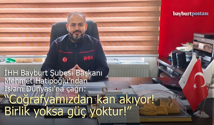 İHH Bayburt Şubesi'nden İslam Dünyasına Çağrı: "Birlik Yoksa Güç Yoktur"