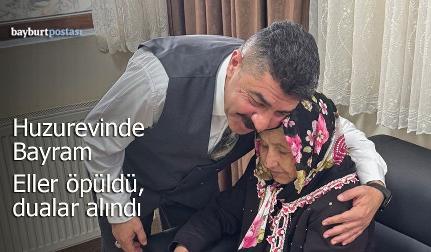 Bayburt Huzurevi’nde Bayram Sevinci: Eller Öpüldü, Dualar Alındı
