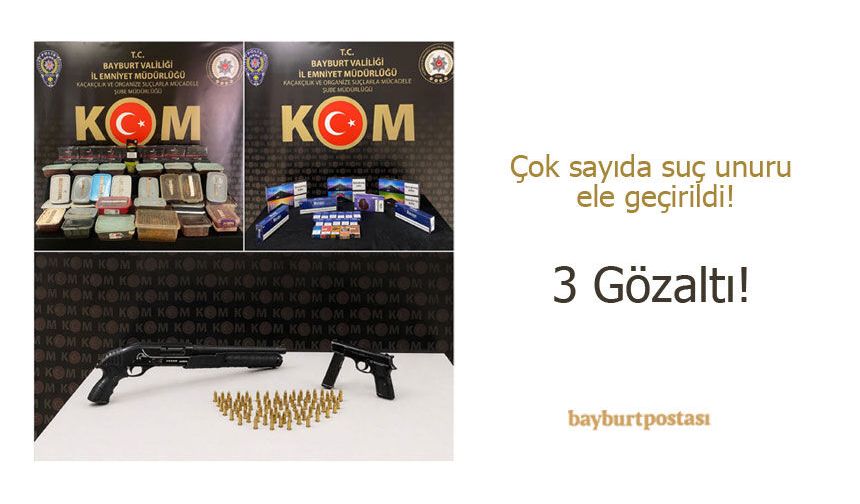 Bayburt çok sayıda suç unsuru ele geçirildi: 3 gözaltı!