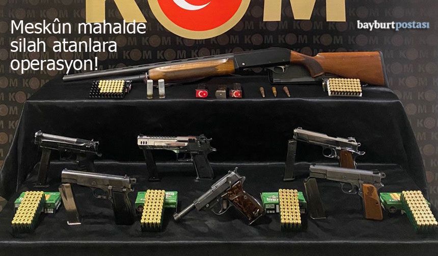Bayburt'ta meskûn mahalde silah atanlara operasyon!
