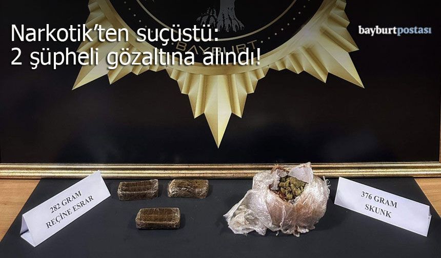 Bayburt'ta Narkotik Ekipleri Suçüstü Yaptı: 2 Şüpheli Gözaltında!