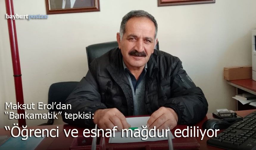 Maksut Erol’dan "Bankamatik" Tepkisi: "Öğrenci ve Esnaf Mağdur Ediliyor"