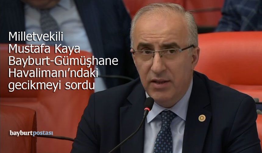 Milletvekili Kaya, Bayburt-Gümüşhane Havalimanı'ndaki gecikmeyi sordu