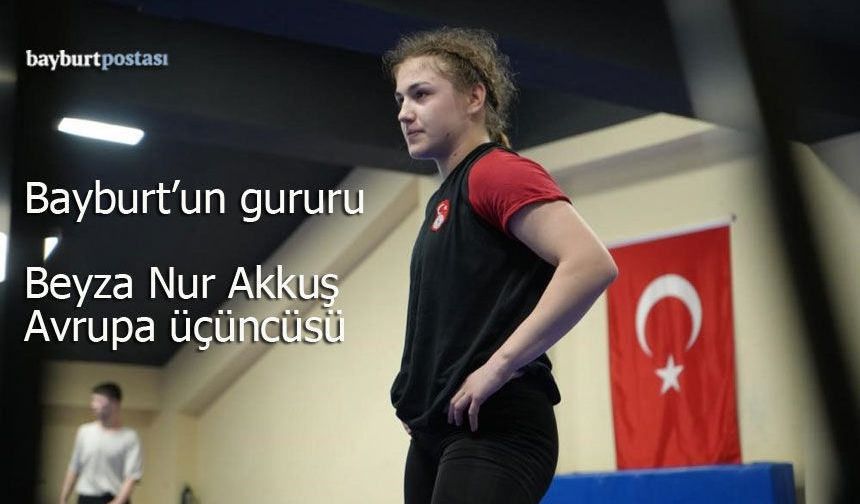 Bayburt’un Gururu Beyza Nur Akkuş Avrupa Üçüncüsü!