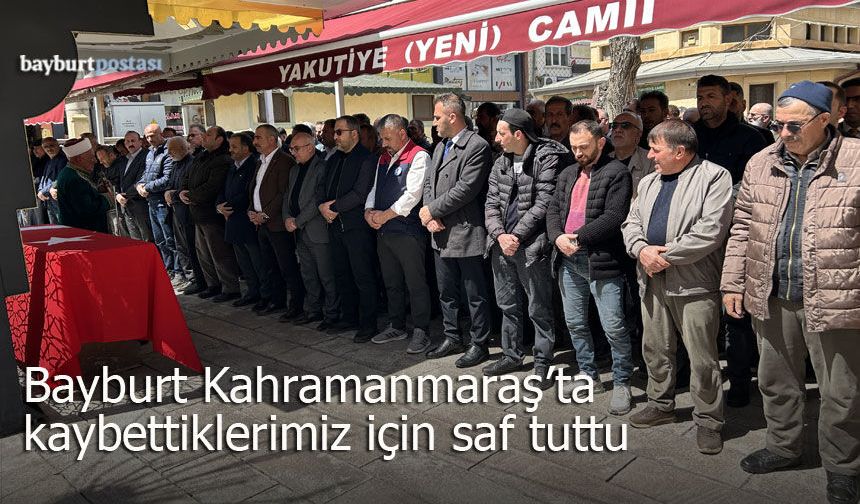 Bayburt, Kahramanmaraş'ta kaybettiklerimiz için saf tuttu