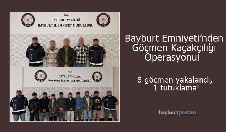Bayburt'ta 8 göçmen yakalandı, 1 tutuklama!