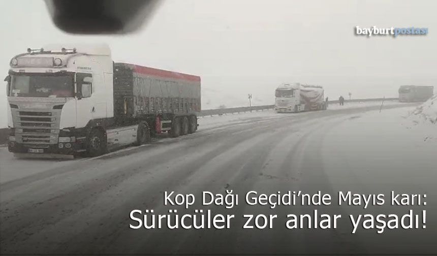 Kop Dağı Geçidi’nde Mayıs Karı: Sürücüler Zor Anlar Yaşadı!