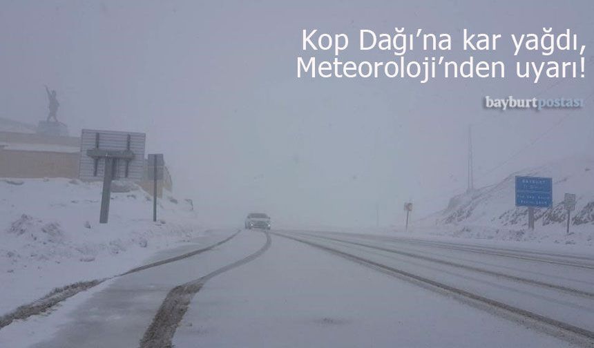 Kop Dağı'na kar yağdı, Meteoroloji’den Bayburt için uyarı geldi!