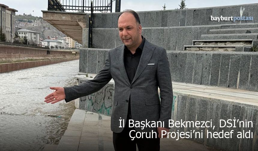 Saadet Partisi İl Başkanı Bekmezci, DSİ’nin Çoruh Projesini hedef aldı