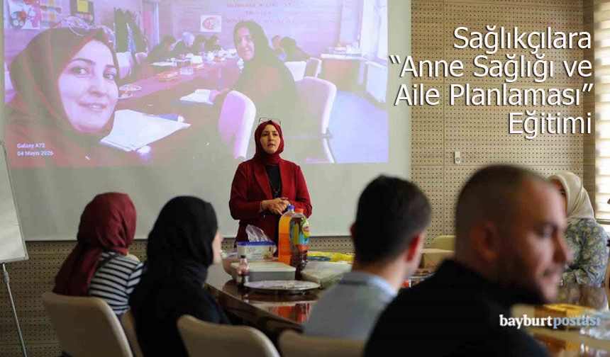 Bayburt'ta sağlıkçılara "Anne Sağlığı ve Aile Planlaması" eğitimi