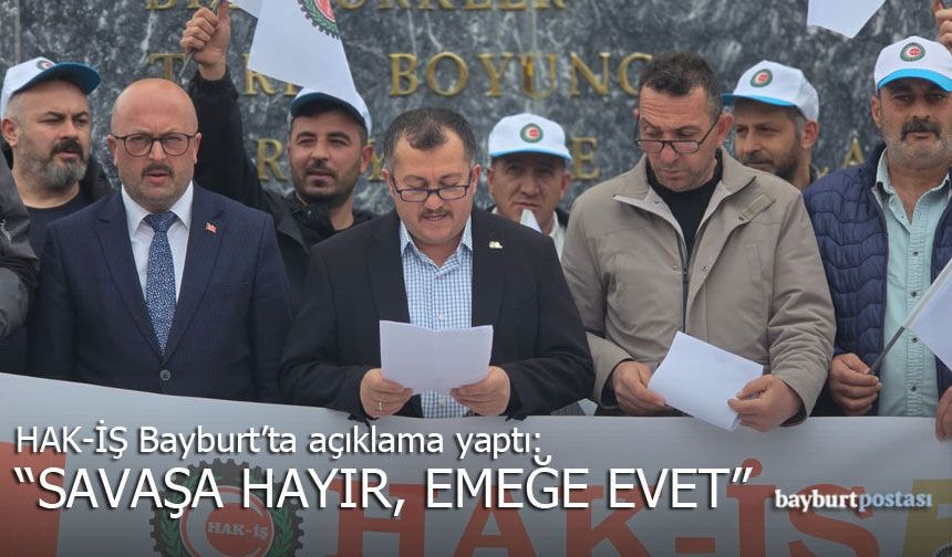 HAK-İŞ Bayburt’ta açıklama yaptı: "Savaşa Hayır, Emeğe Evet"