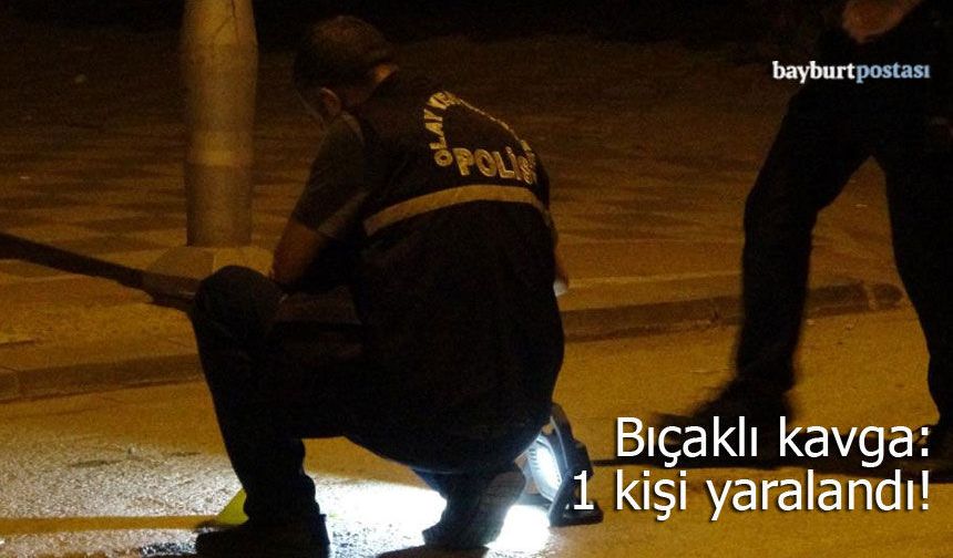 Bayburt'ta bıçaklı kavga: 1 kişi ağır yaralandı!