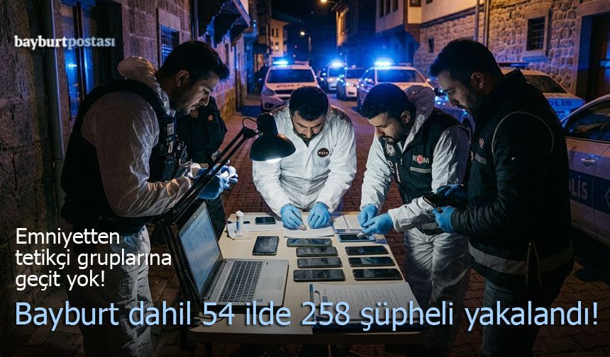 Emniyetten Tetikçi Gruplarına Geçit Yok: Bayburt Dahil 54 İlde 258 Şüpheli Yakalandı!