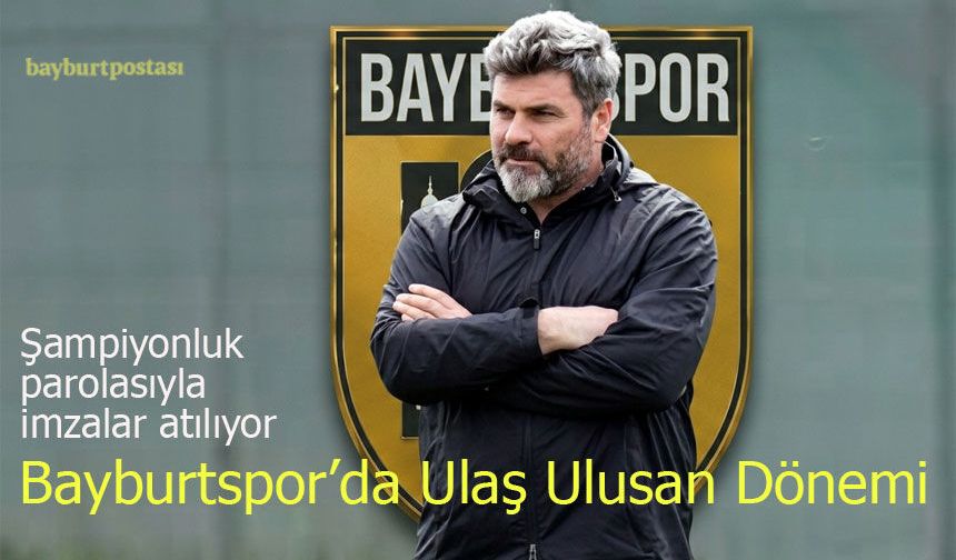 Bayburtspor’da Ulaş Ulusan Dönemi: Şampiyonluk Parolasıyla İmzalar Atılıyor