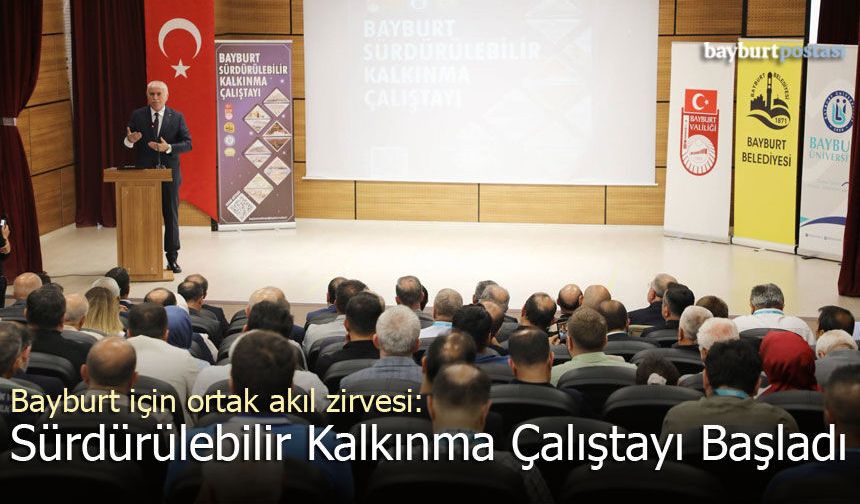 Bayburt İçin Ortak Akıl Zirvesi: Sürdürülebilir Kalkınma Çalıştayı Başladı