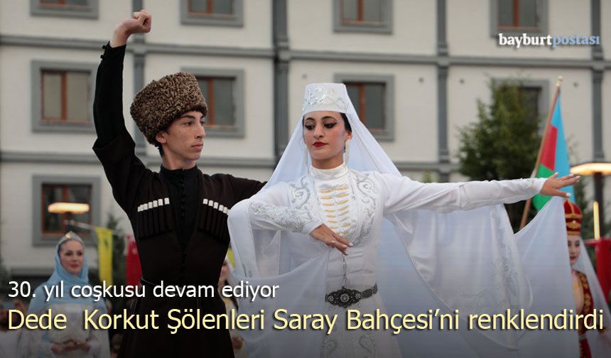 Bayburt'ta 30. Yıl Coşkusu: Dede Korkut Şölenleri Saray Bahçesi’ni Renklendirdi