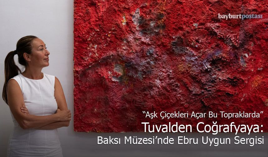 Ebru Uygun Baksı Müzesi'nde: “Aşk Çiçekleri Açar Bu Topraklarda”