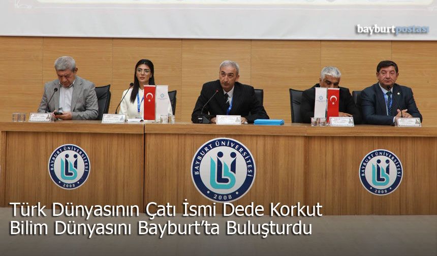 Türk Dünyasının Çatı İsmi Dede Korkut, Bayburt'ta Bilim Dünyasını Buluşturdu