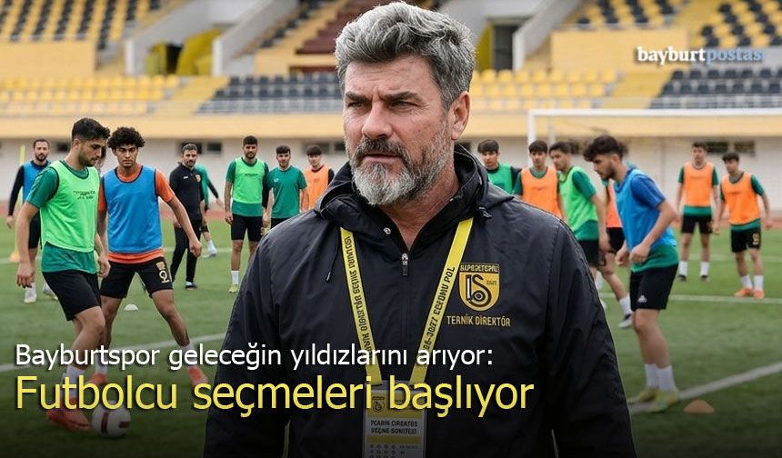 Bayburtspor geleceğin yıldızlarını arıyor: Futbolcu seçmeleri başlıyor!