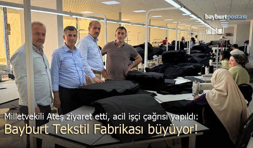 Milletvekili Ateş ziyaret etti, acil işçi çağrısı yapıldı: Bayburt Tekstil Fabrikası büyüyor!