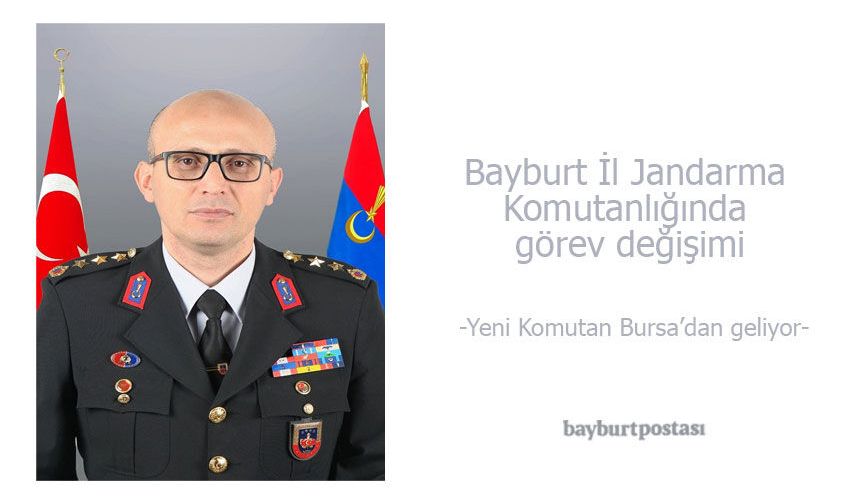 Resmî Gazete'de Yayımlandı: Bayburt İl Jandarma Komutanlığına Yeni Atama