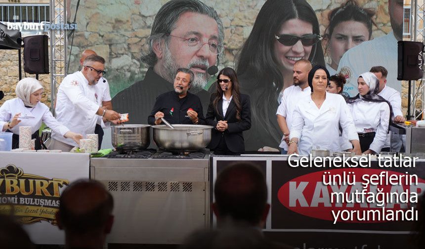 Bayburt’un geleneksel tatları ünlü şeflerin mutfağında yeniden yorumlandı