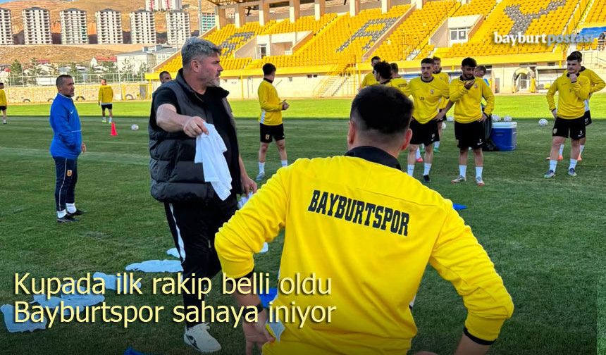 Kupada ilk rakip belli oldu, Bayburtspor sahaya iniyor